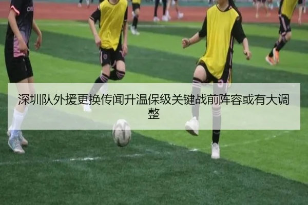深圳队外援更换传闻升温保级关键战前阵容或有大调整